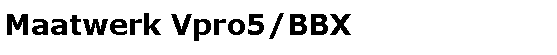 Tekstvak: Maatwerk Vpro5/BBX